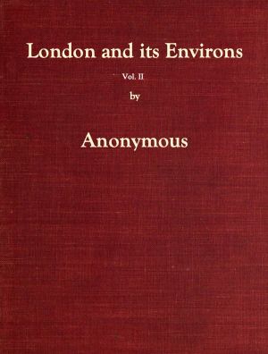 [Gutenberg 59856] • London and Its Environs Described, vol. 2 (of 6) / Containing an Account of Whatever is Most Remarkable for Grandeur, Elegance, Curiosity or Use, in the City and in the Country Twenty Miles Round It